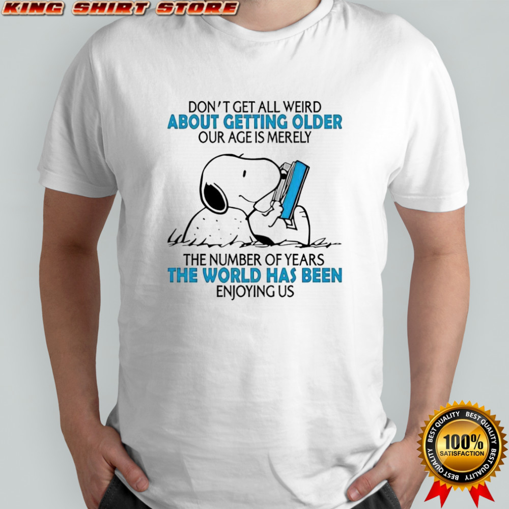 Snoopy don’t get all weird about getting older our age is merely the number of years shirt