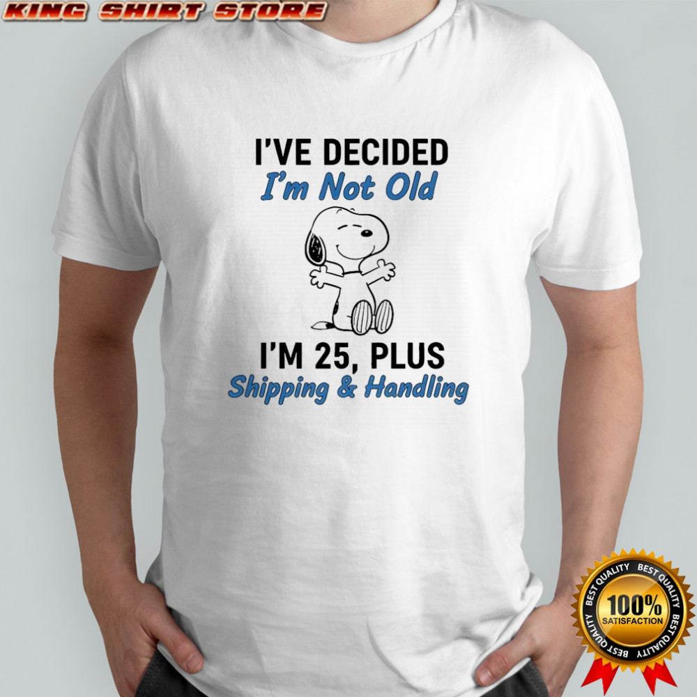 Snoopy i’ve decided i’m not old i’m 25 plus shipping & handling shirt
