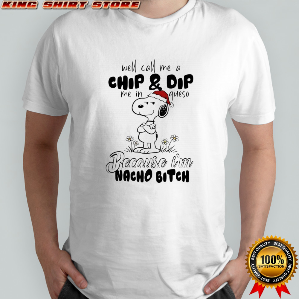 Snoopy Santa well call me a chip & dip me in queso because i’m nacho bitch shirt
