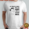 Snoppy my brain’s a mess, but at least it’s a fucking entertaining mess shirt