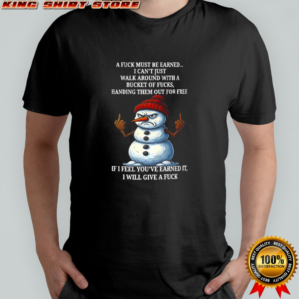 Snowman a fuck must be earned I can’t just walk around with a bucket of fucks meme shirt