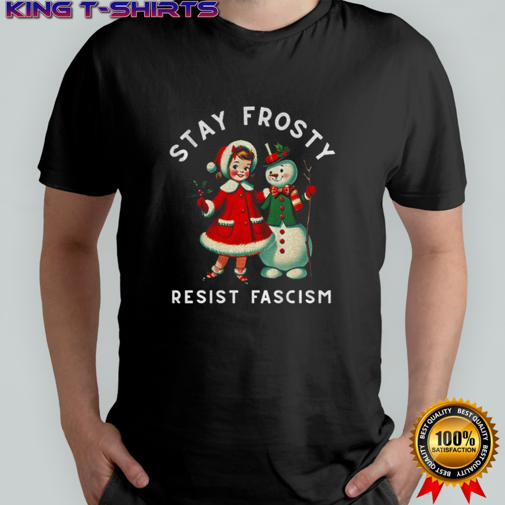 Snowman Stay Frosty Resist Fascism Merry Christmas shirt