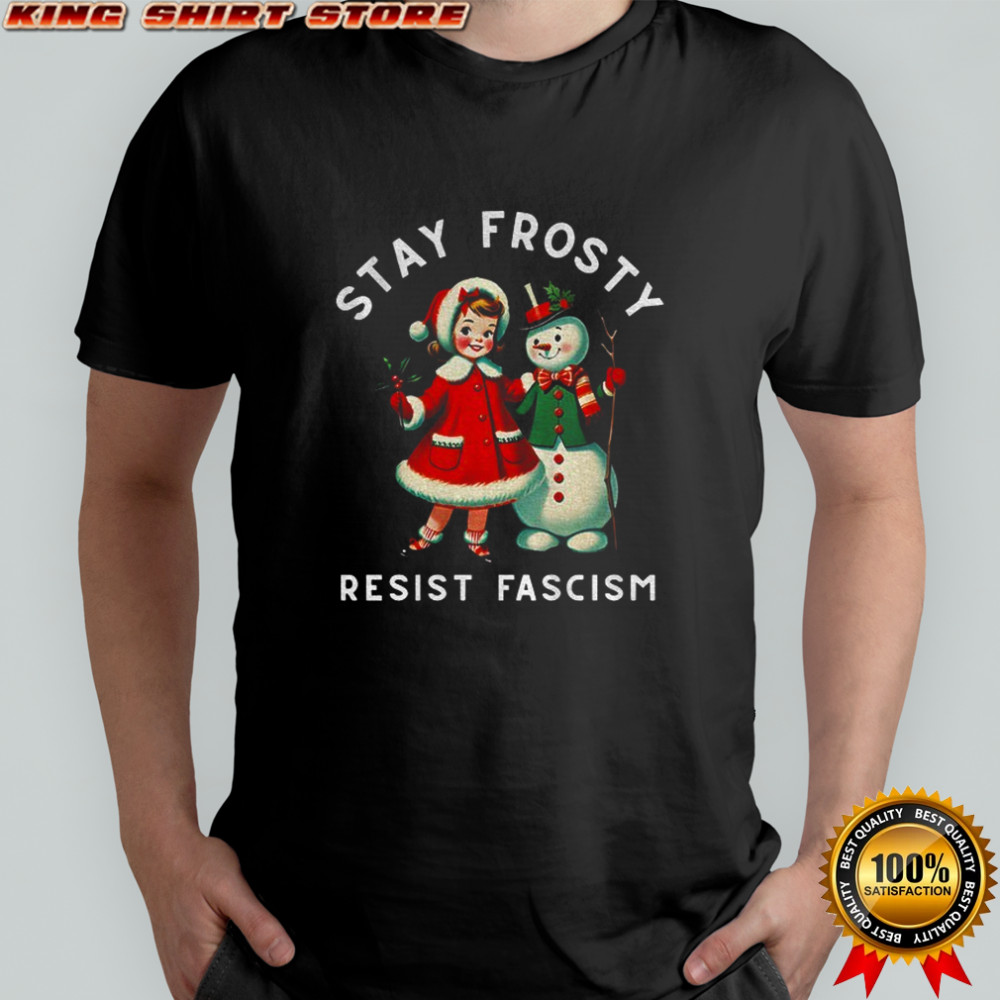 Snowman Stay Frosty Resist Fascism Merry Christmas shirt