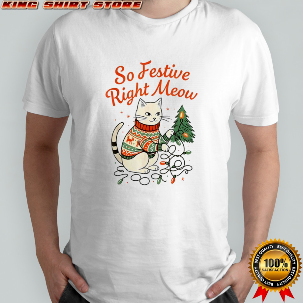So Festive Right Meow Funny Cat Christmas Santa Holiday shirt