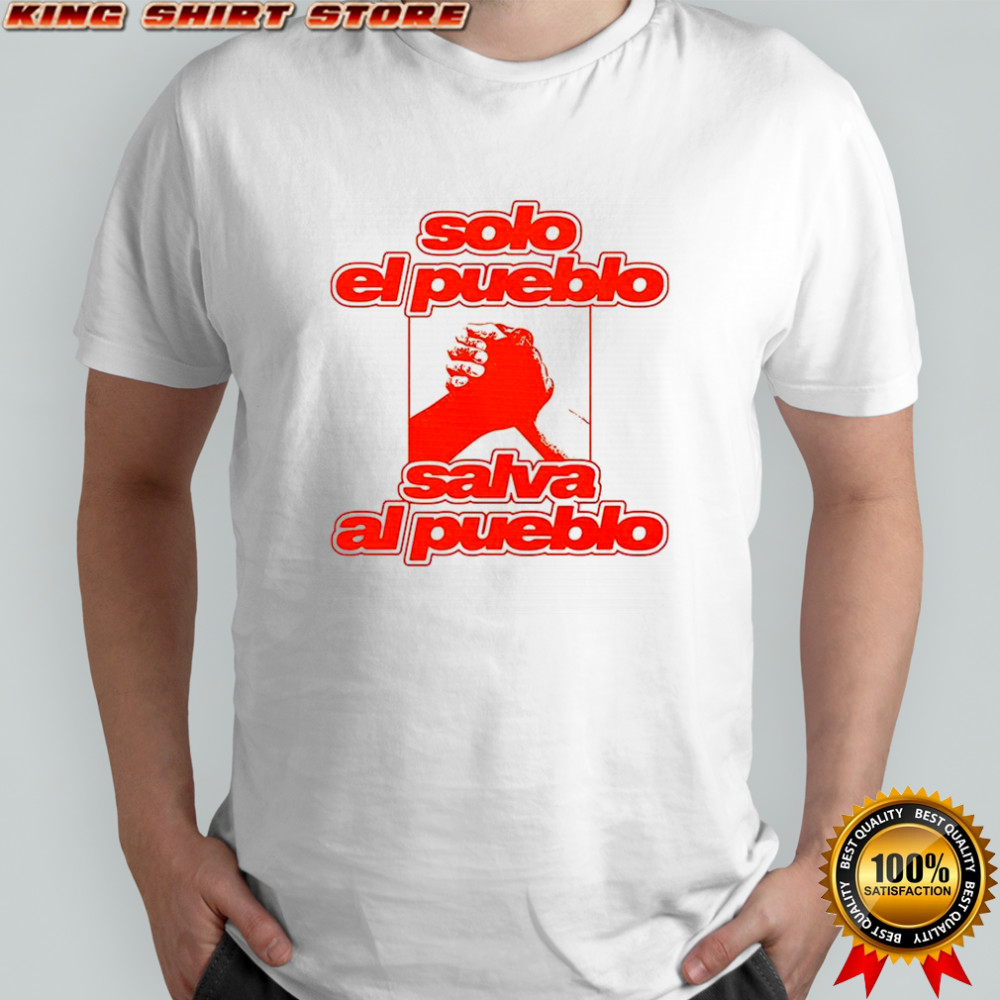 Solo el pueblo salva al pueblo shirt