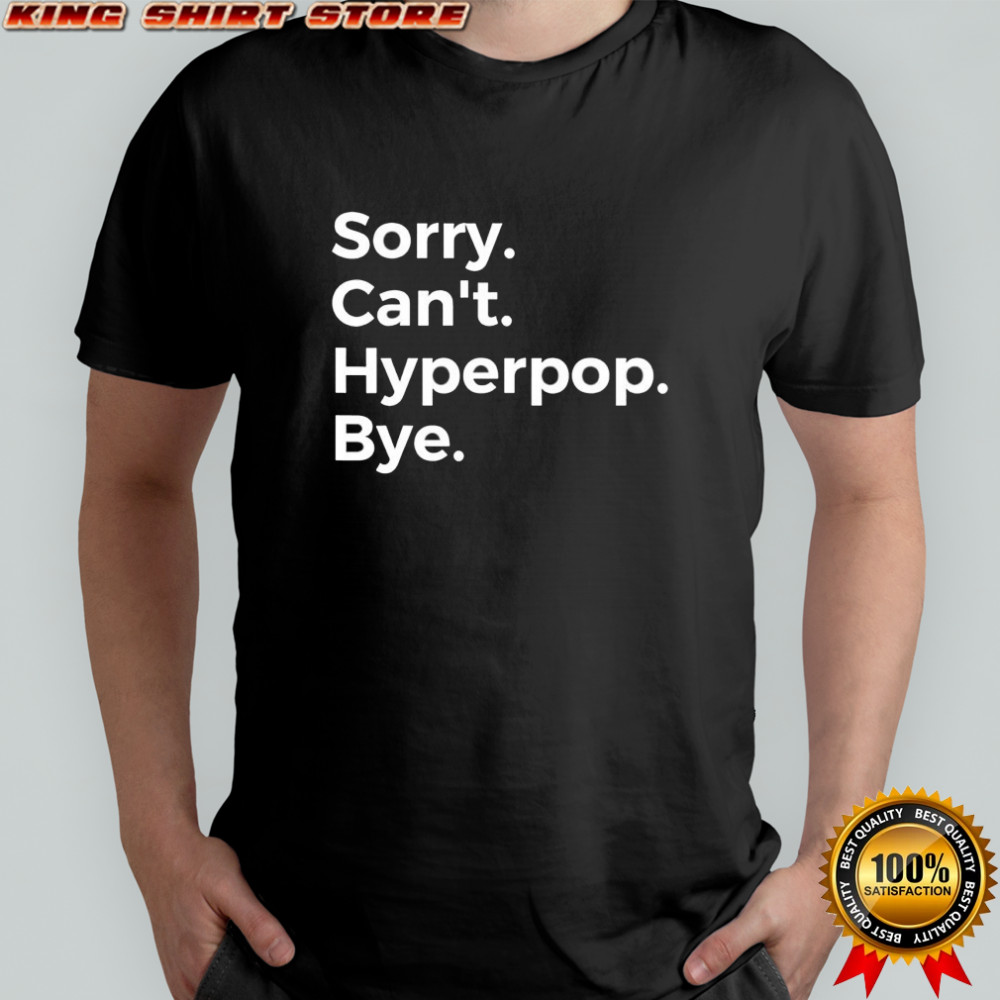 Sorry Can’t Hyperpop Bye shirt