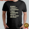 Sorry I Wasnt Listening I Was Thinking About Jakub Jozef Orlinski shirt