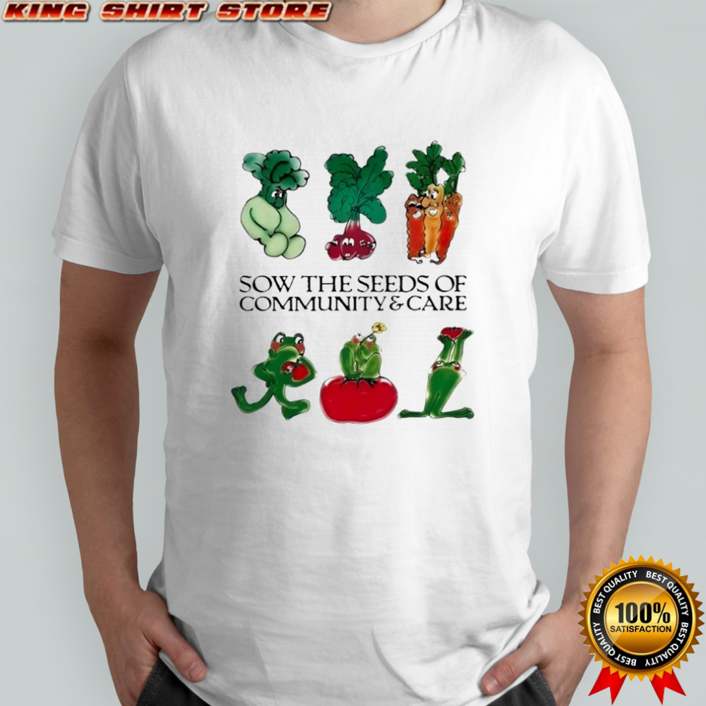 Sow the seeds of community care shirt