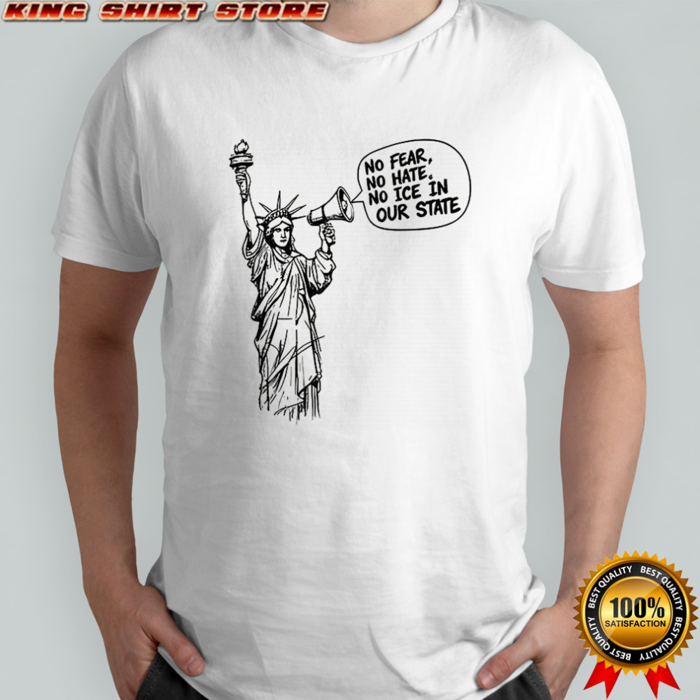 Statue of Liberty No fear no hate no ICE in our state shirt
