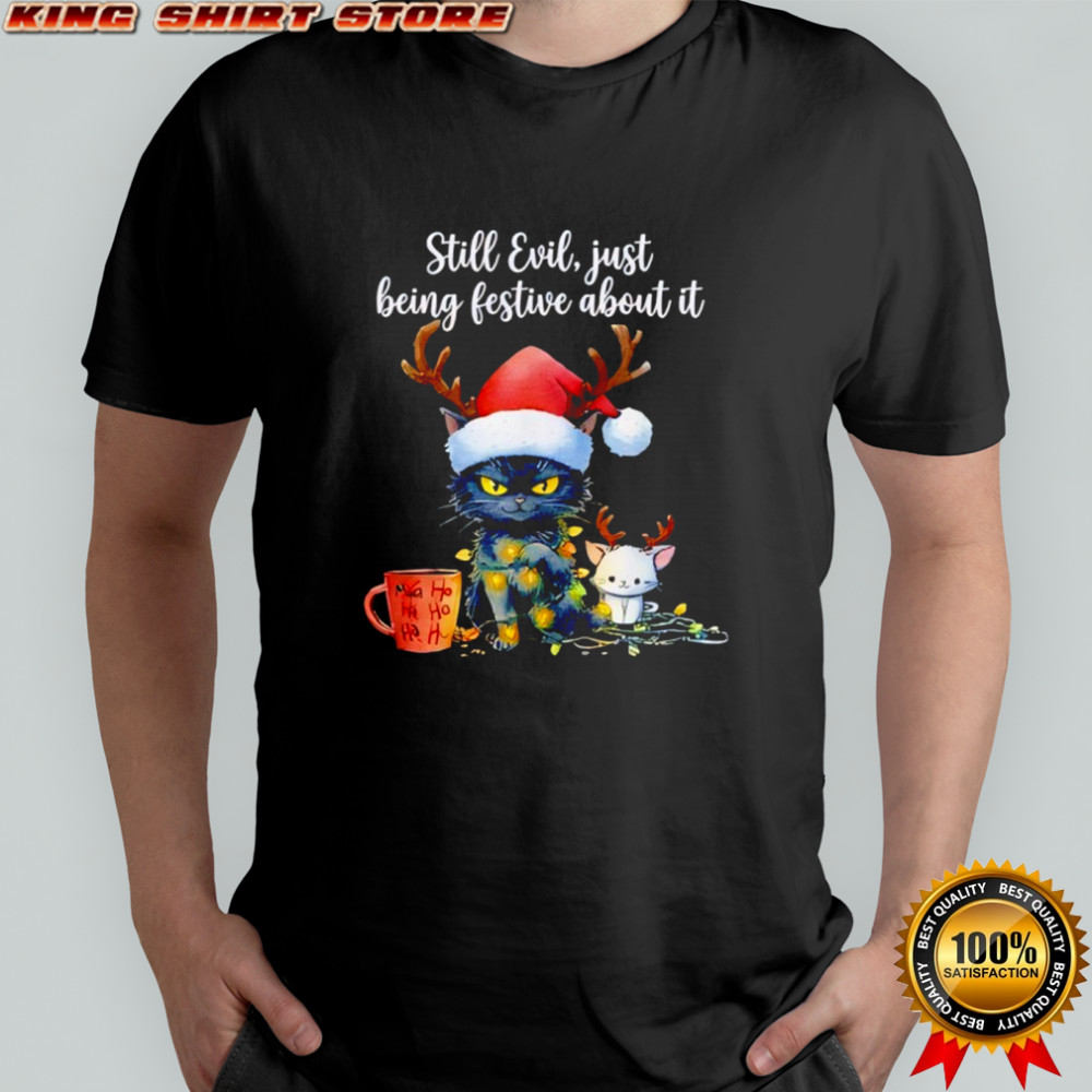 Still Evil Just Being Festive About It Cat Christma shirt