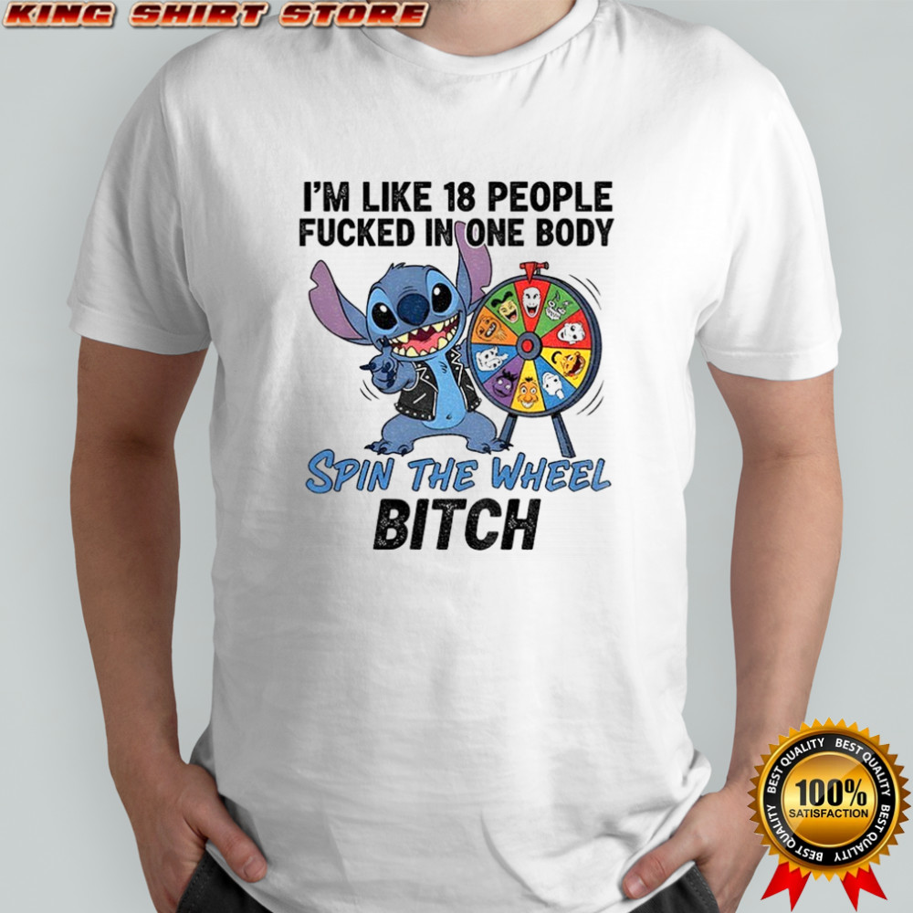 Stitch I’m like 18 people fucked in one body spin the wheel bitch shirt