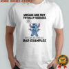 Stitch uncles are not totally useless we can be used as bad examples shirt