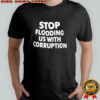 Stop Flooding Us With Corruption Shirt