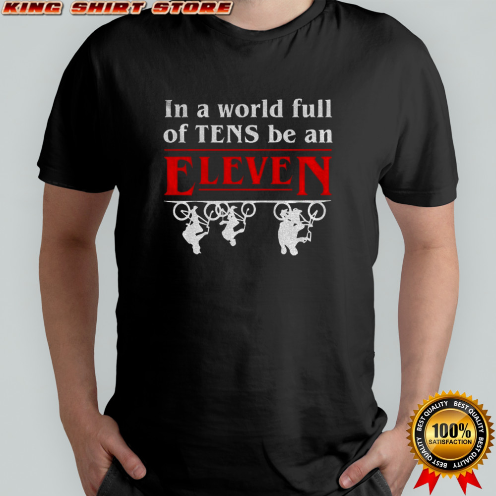 Stranger Things in a world full of tens be an Eleven shirt