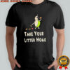 Take Your Litter Home shirt