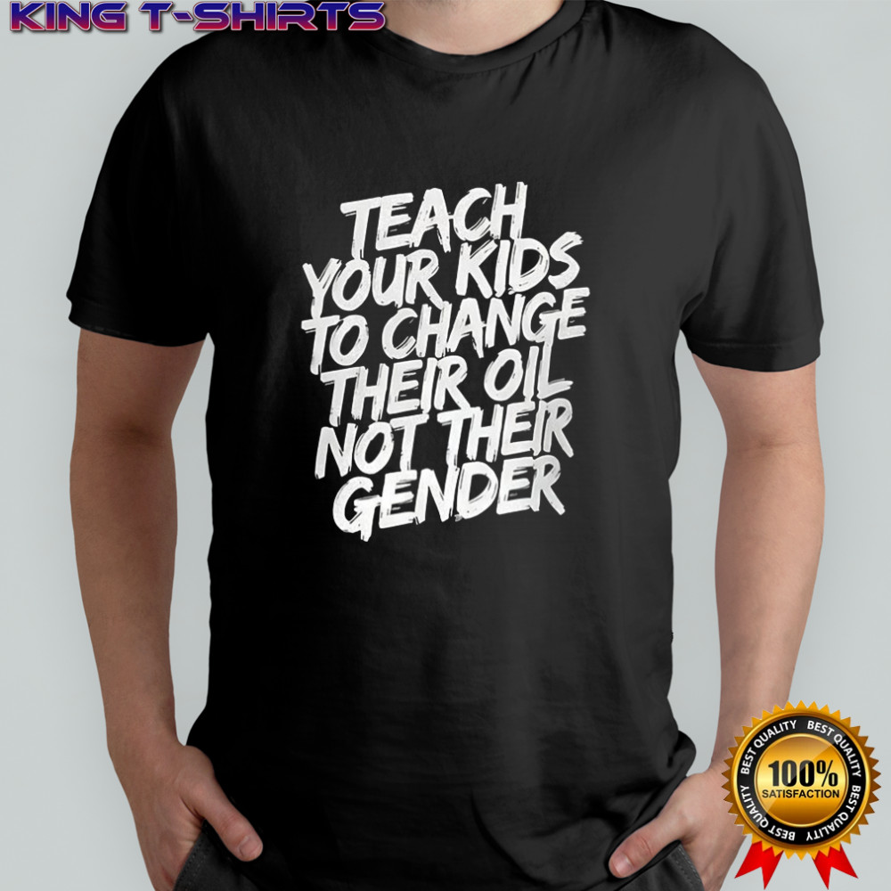 Teach your kids to change their oil not their gender shirt