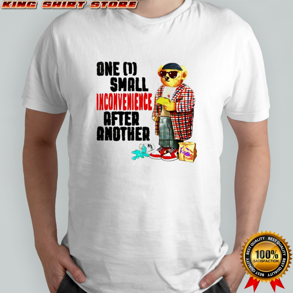 Teddy Bear one small inconvenience after another shirt