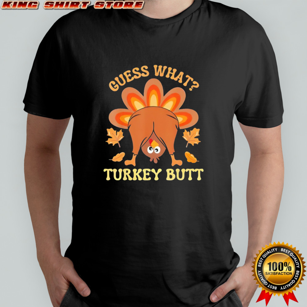 Thanksgiving guess what Turkey butt shirt