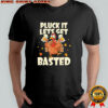 Thanksgiving Pluck It Lets Get Basted shirt