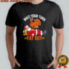 Thanksgiving Wait Your Turn Fat Boy Santa Shirt
