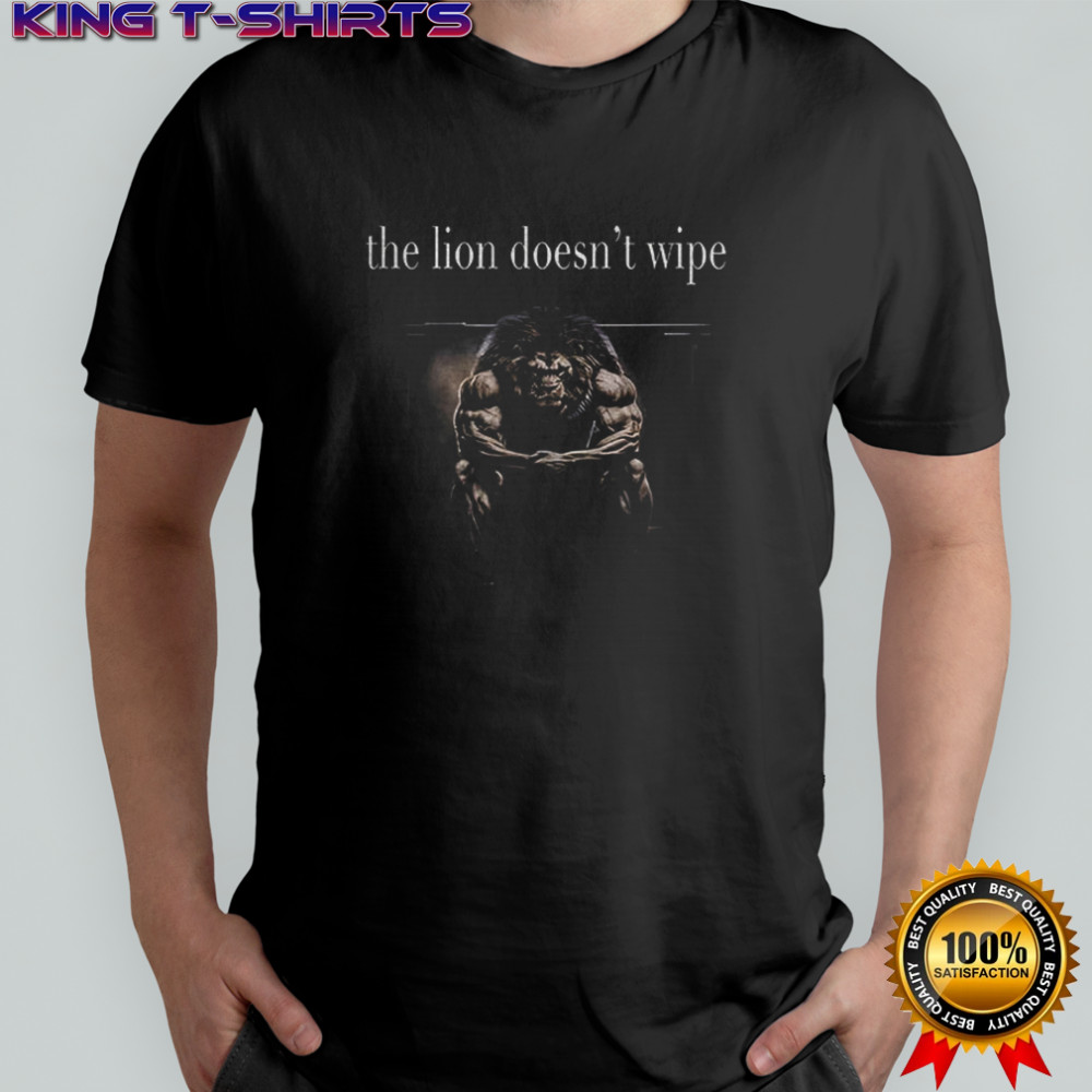 The Lion doesn’t wipe shirt