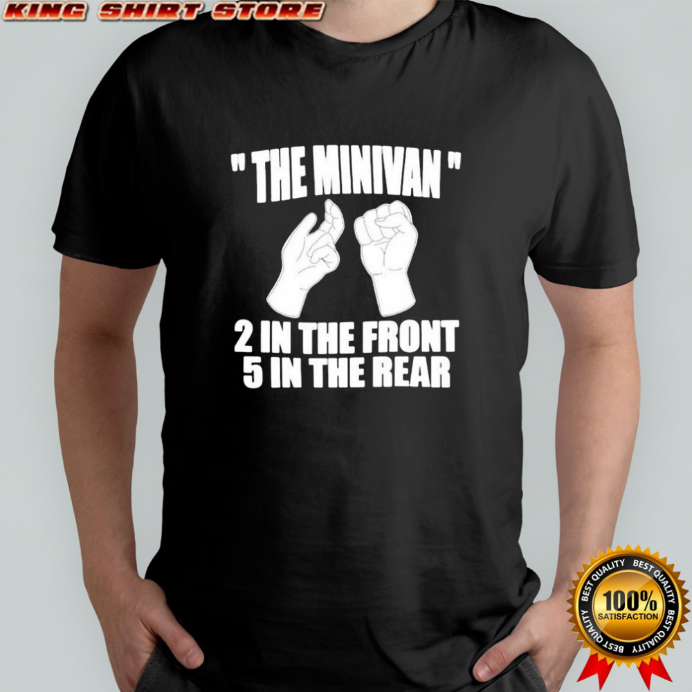 The Minivan 2 In The Front 5 In The Rear Hands T-shirt