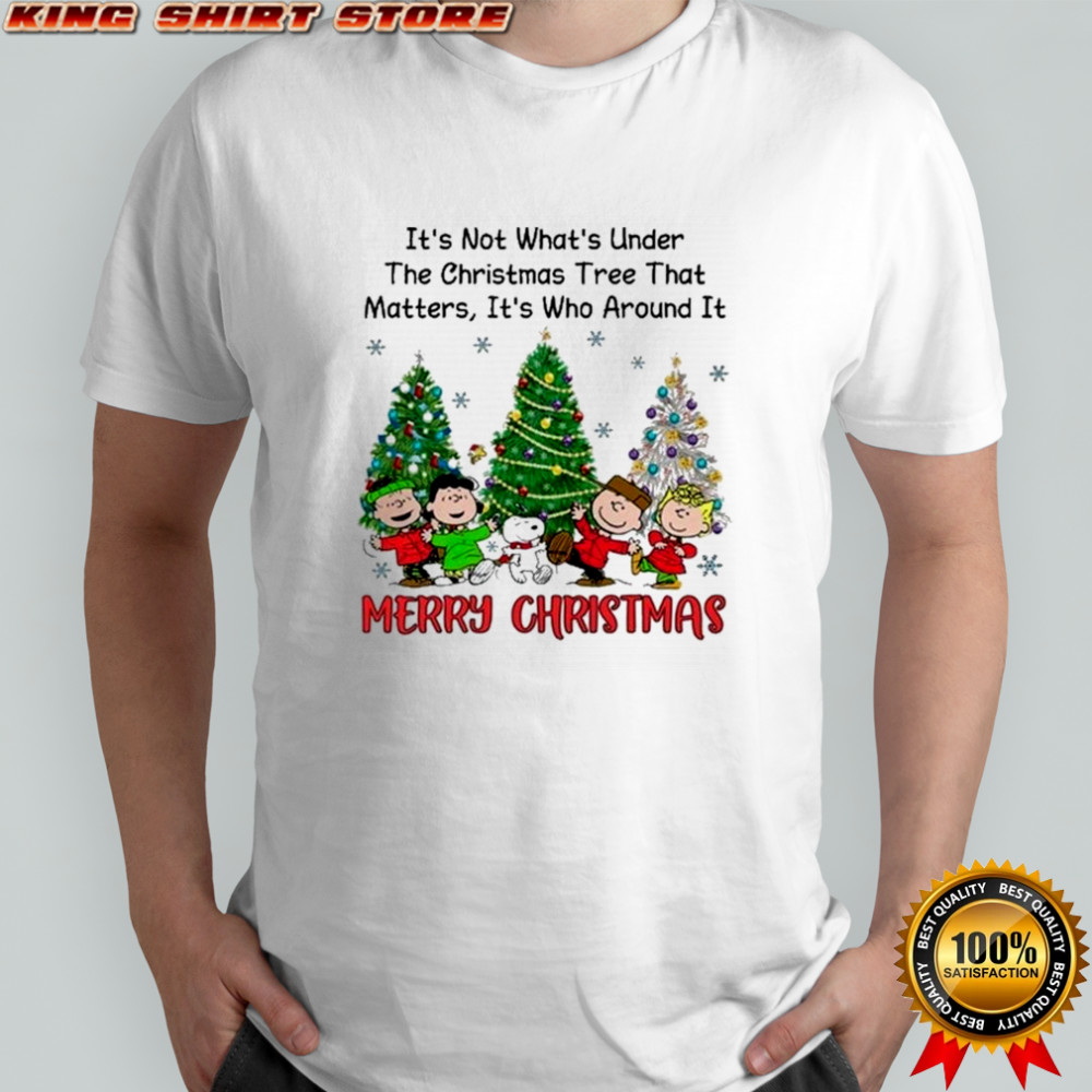 The Peanuts It’s Not What’s Under The Christmas Tree That Matters It’s Who Around It Merry Christmas Shirt
