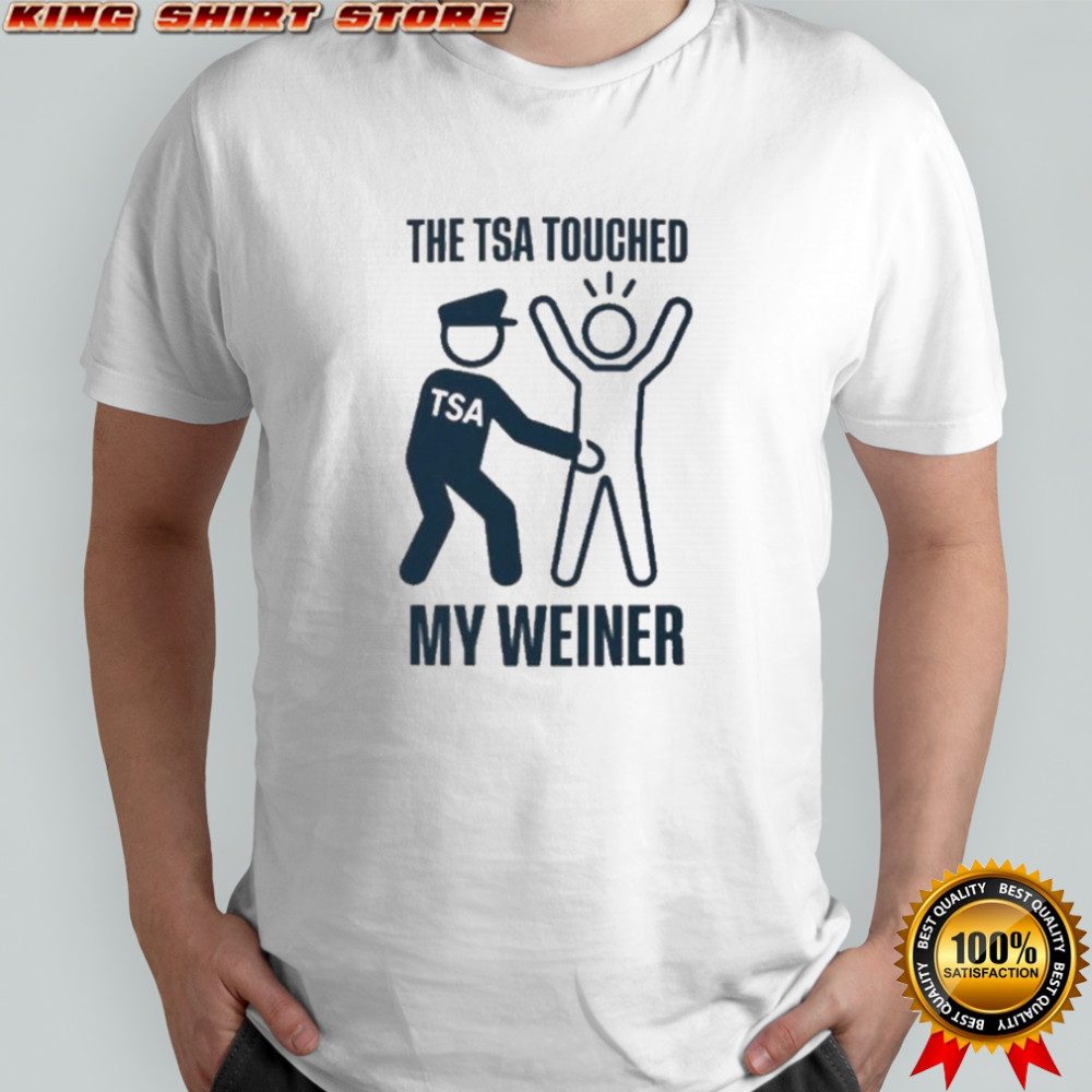 The Tsa Touched My Weiner T-Shirt