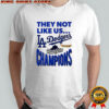 They not like us Los Angeles Dodgers 2025 World Series Champions shirt