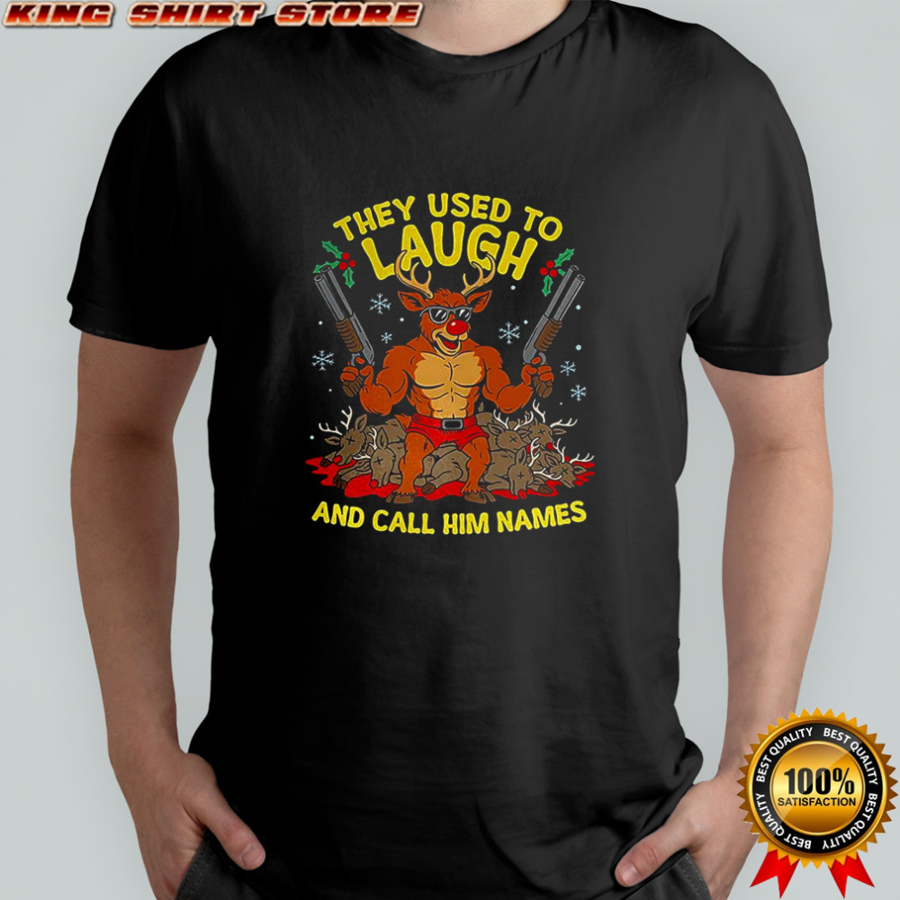 They used to laugh and call him names Rudolph hunter Christmas shirt