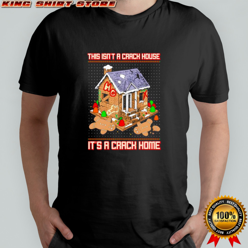 This isn’t a gingerbread house it’s a crack house Christmas shirt