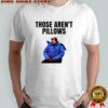 Those Aren’t Pillows Planes Trains And Automobiles shirt