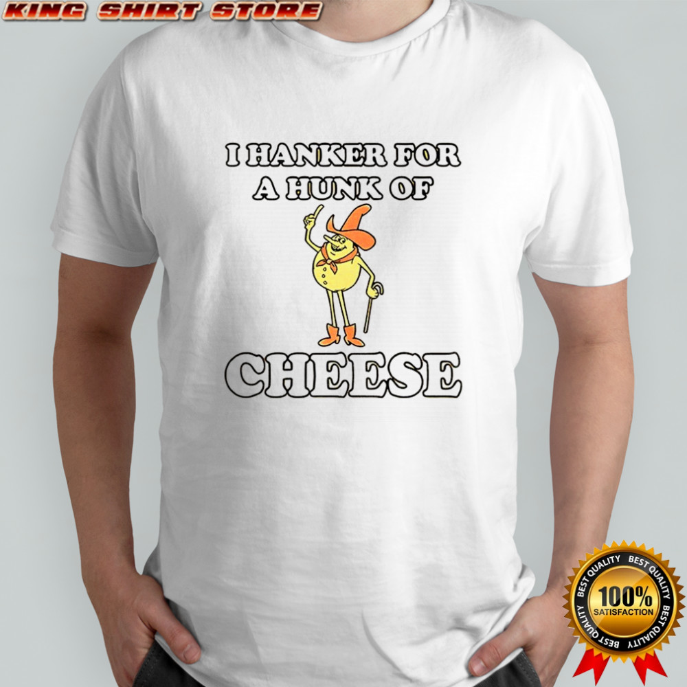 Timer I hanker for a hunk of cheese shirt