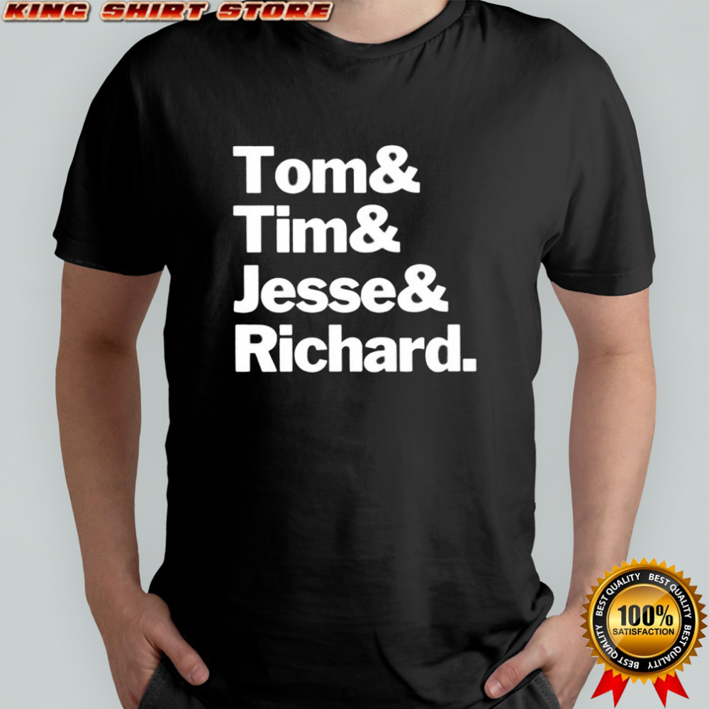 Tom and Tim and Jesse and Richard shirt