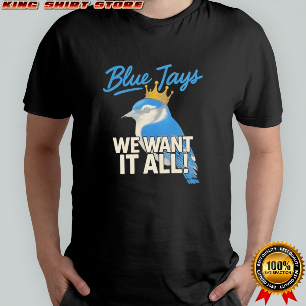 Toronto Blue Jays We Want It All Crowned Bird shirt
