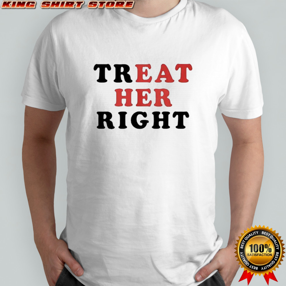 Treat Her Right shirt