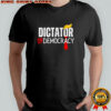 Trump dictator or democracy political shirt