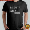 Trump girl be salty stay lit shirt