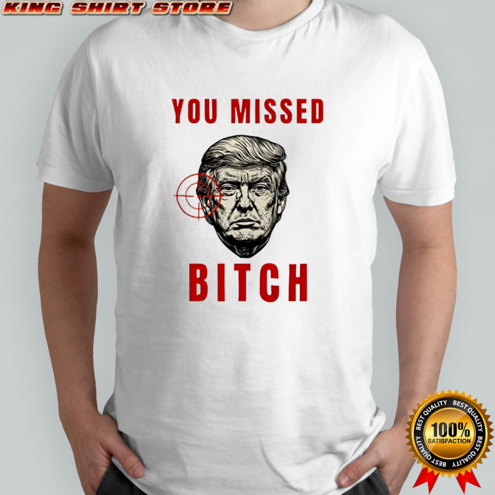 Trump targeted you missed bitch shirt