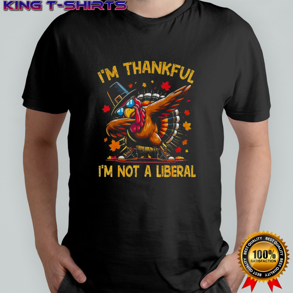 Turkey I’m thankful I’m not a liberal Happy Thanksgiving 2025 shirt