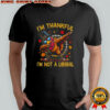 Turkey I’m thankful I’m not a liberal Happy Thanksgiving 2025 shirt