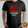 Unpaid Protester I yell fuck Trump for free shirt