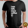 Wawa Less Talk, More Coffee T-shirt