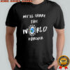 We’ll share this World forever shirt