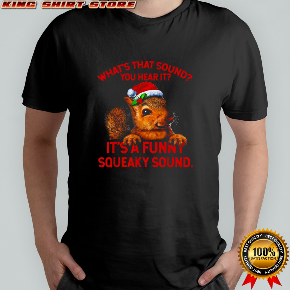 What that sound you hear it It’s A Funny Squeaky Christmas Squirrel shirt