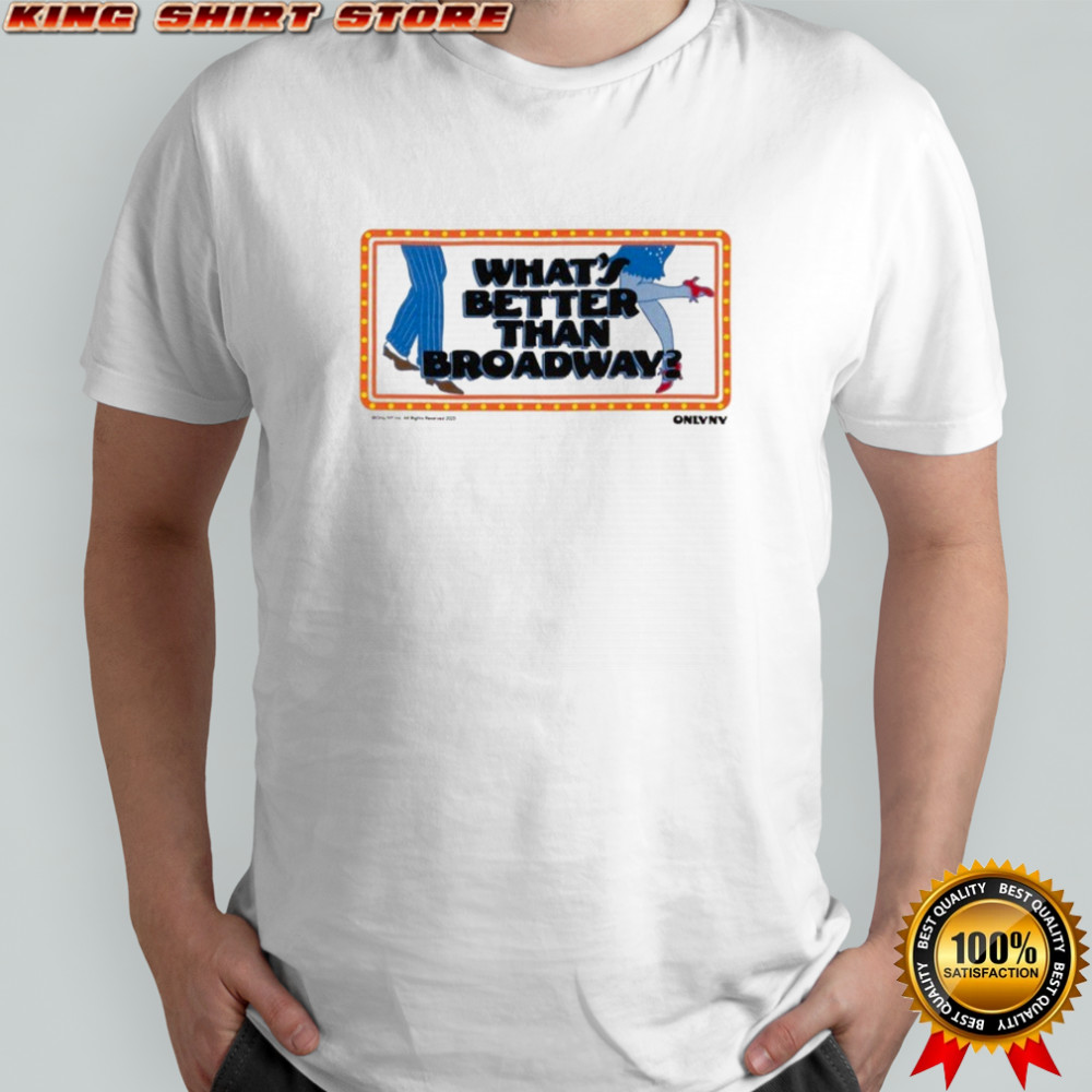What’s Better Than Broadway Lights Only New York T-shirt