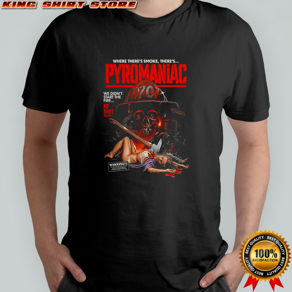 Where there’s smoke there’s Pyromaniac horror Halloween shirt