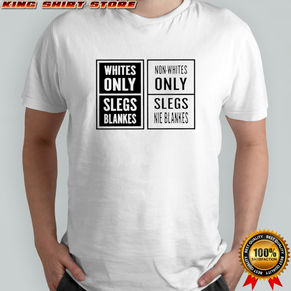 Whites only slegs blankes non whites only slegs nie blankes shirt