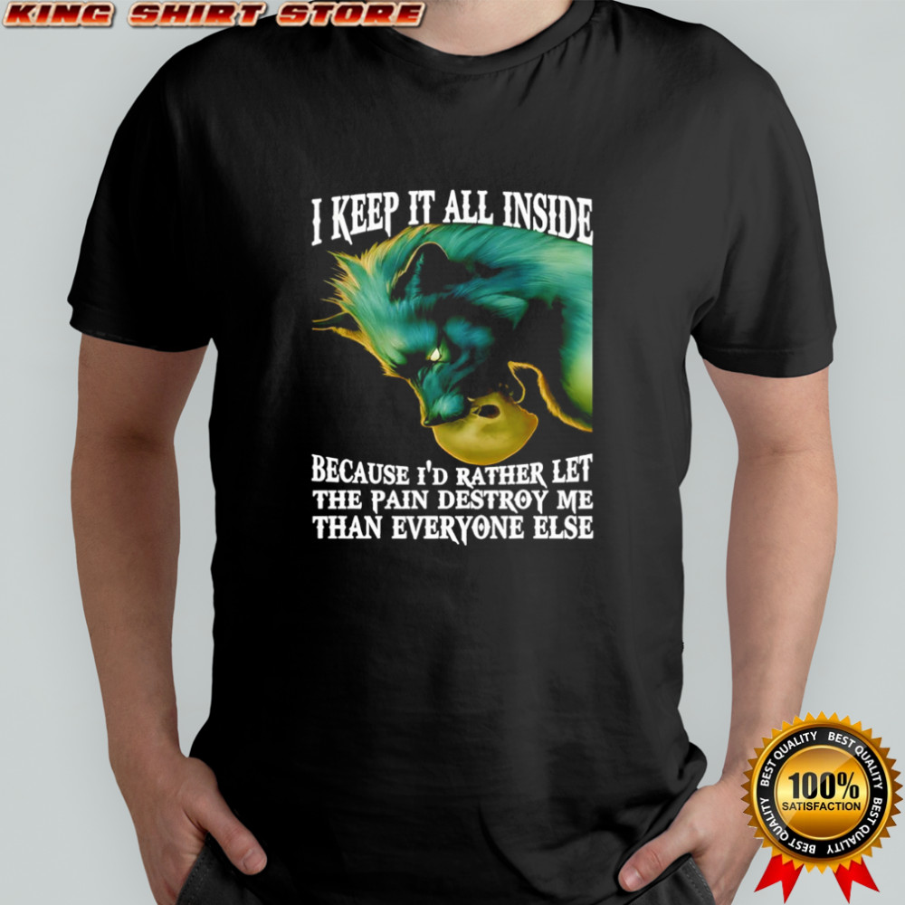 Wolf I keep it all inside because i’d rather let the pain destroy me than everyone else shirt