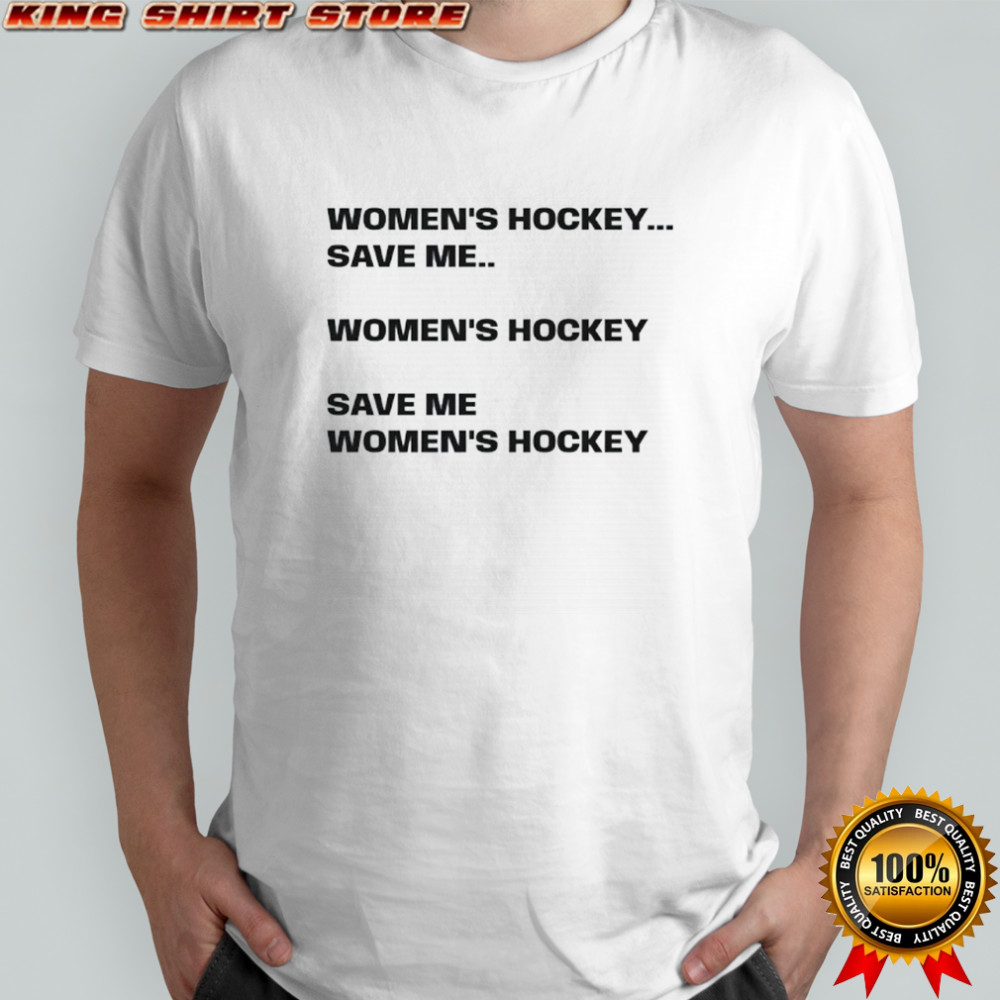 Women’s hockey save me women’s hockey save me women’s hockey shirt
